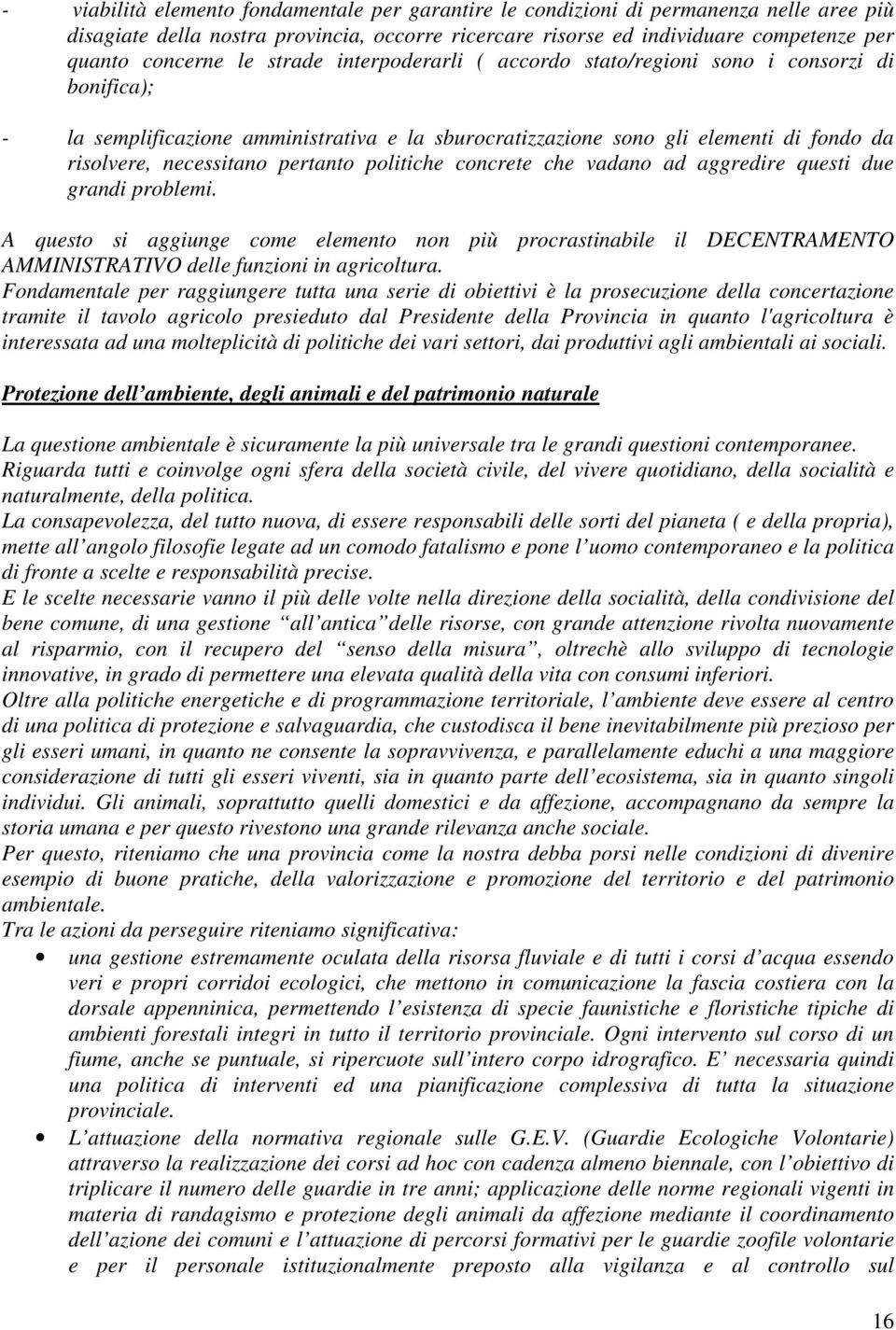 politiche concrete che vadano ad aggredire questi due grandi problemi. A questo si aggiunge come elemento non più procrastinabile il DECENTRAMENTO AMMINISTRATIVO delle funzioni in agricoltura.