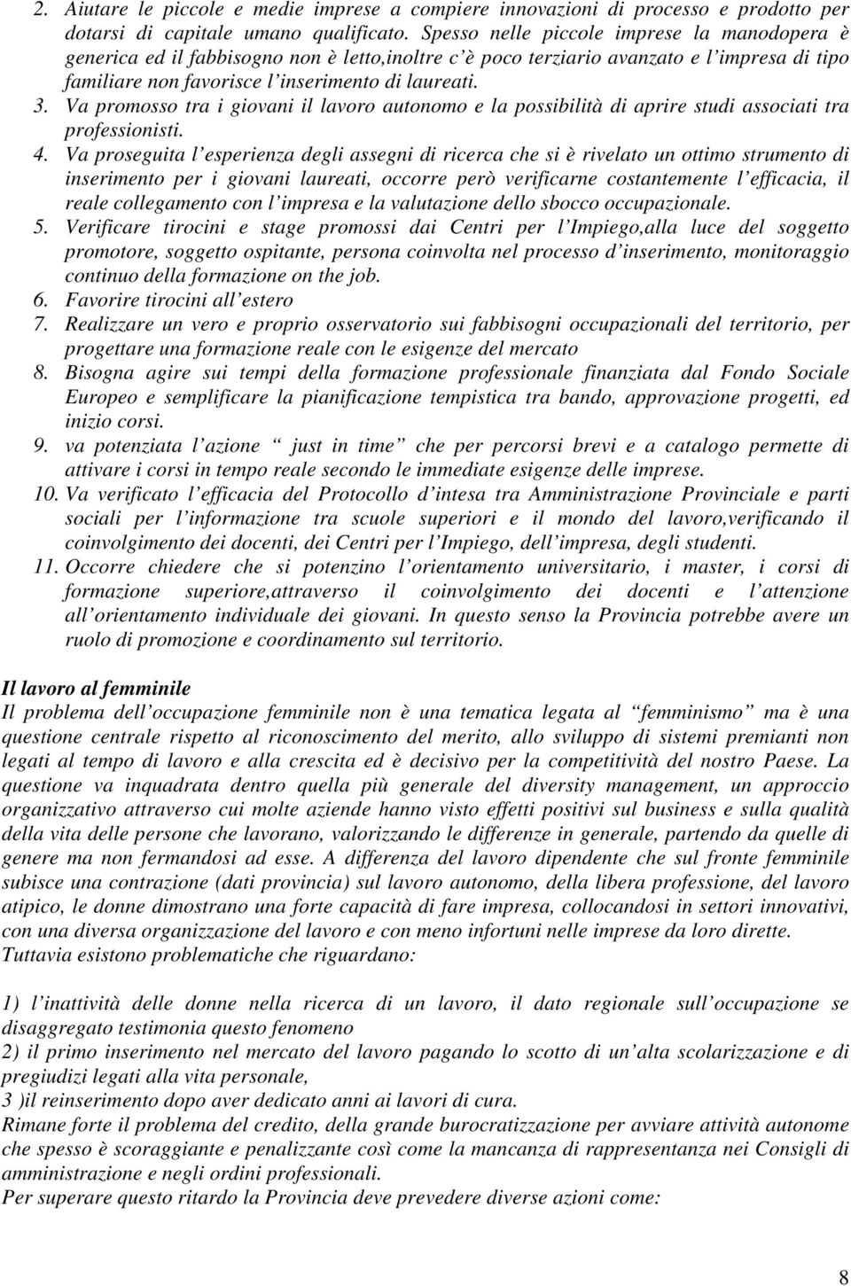 Va promosso tra i giovani il lavoro autonomo e la possibilità di aprire studi associati tra professionisti. 4.