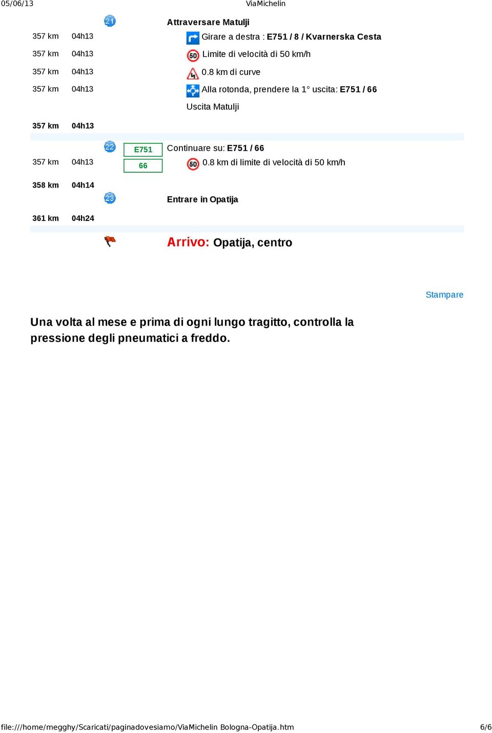 8 km di limite di velocità di 50 km/h 358 km 04h14 Entrare in Opatija 361 km 04h24 Arrivo: Opatija, centro Stampare Una volta al mese e prima