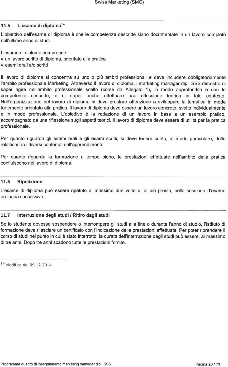 concentra su uno o piü ambiti professionali e deve includere obbligatoriamente lambito professionale Marketing. Attraverso ii lavoro di diploma, i marketing manager dipl.