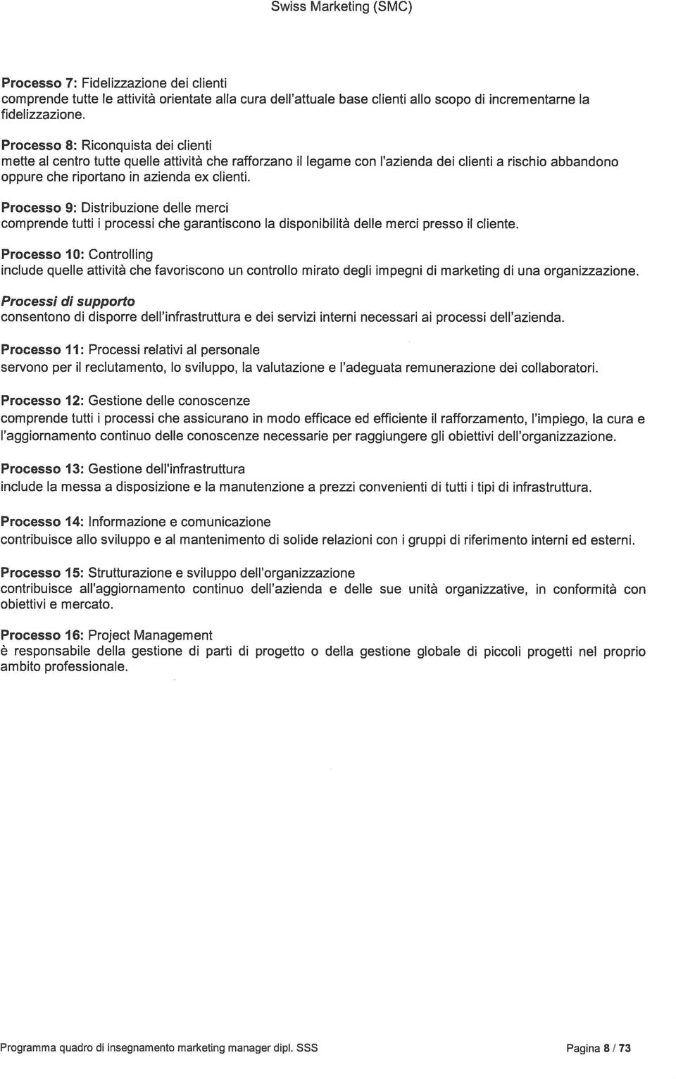 legame con lazienda dei clienti a rischio abbandono Processo 9: Distribuzione delle merci comprende tutti i processi che garantiscono la disponibilit delle merci presso ii diente.