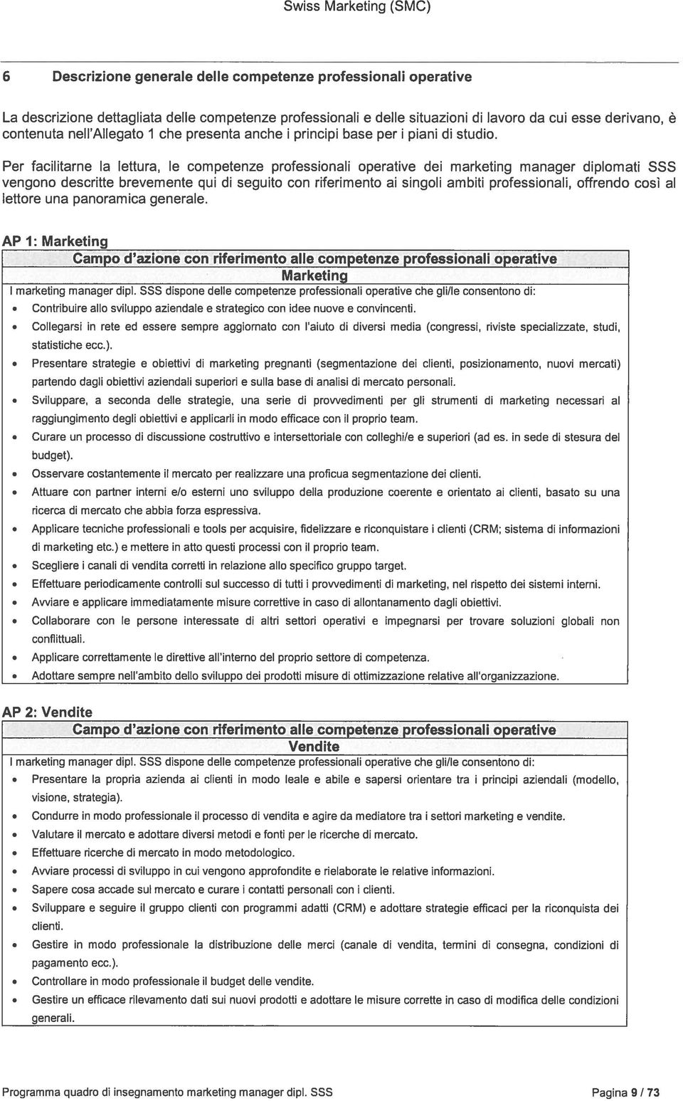 Per facilitarne la lettura, le competenze professionali operative dei marketing manager diplomati SSS vengono descritte brevemente qui di seguito con riferimento ai singoli ambiti professionali,