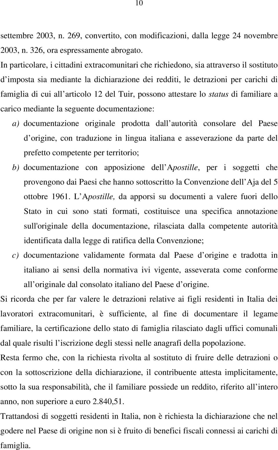 12 del Tuir, possono attestare lo status di familiare a carico mediante la seguente documentazione: a) documentazione originale prodotta dall autorità consolare del Paese d origine, con traduzione in