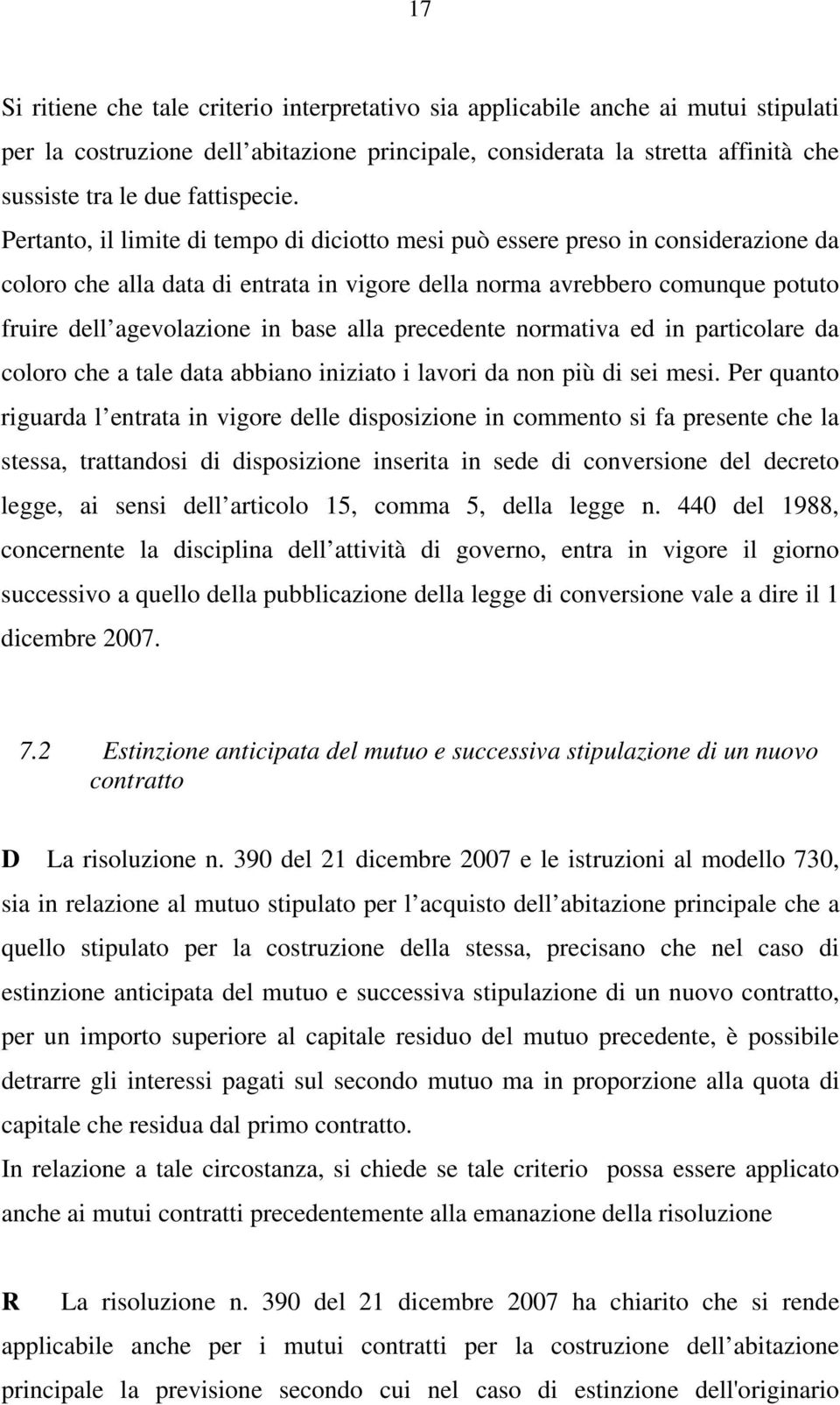 Pertanto, il limite di tempo di diciotto mesi può essere preso in considerazione da coloro che alla data di entrata in vigore della norma avrebbero comunque potuto fruire dell agevolazione in base