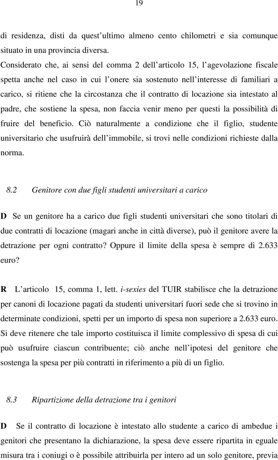 che il contratto di locazione sia intestato al padre, che sostiene la spesa, non faccia venir meno per questi la possibilità di fruire del beneficio.