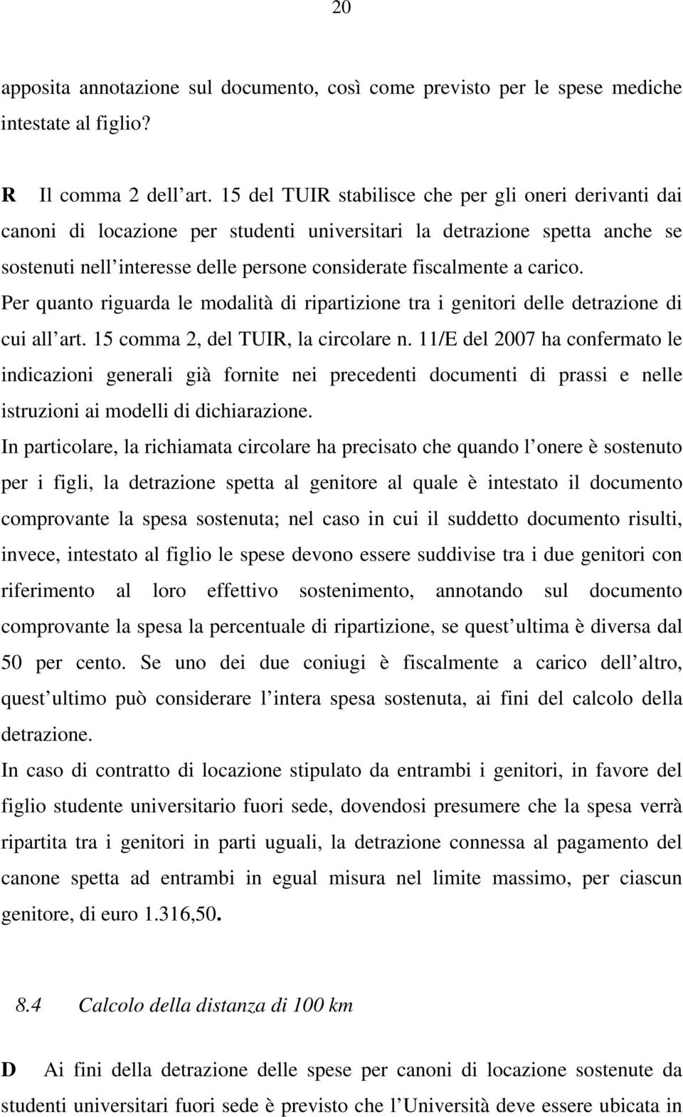 carico. Per quanto riguarda le modalità di ripartizione tra i genitori delle detrazione di cui all art. 15 comma 2, del TUIR, la circolare n.