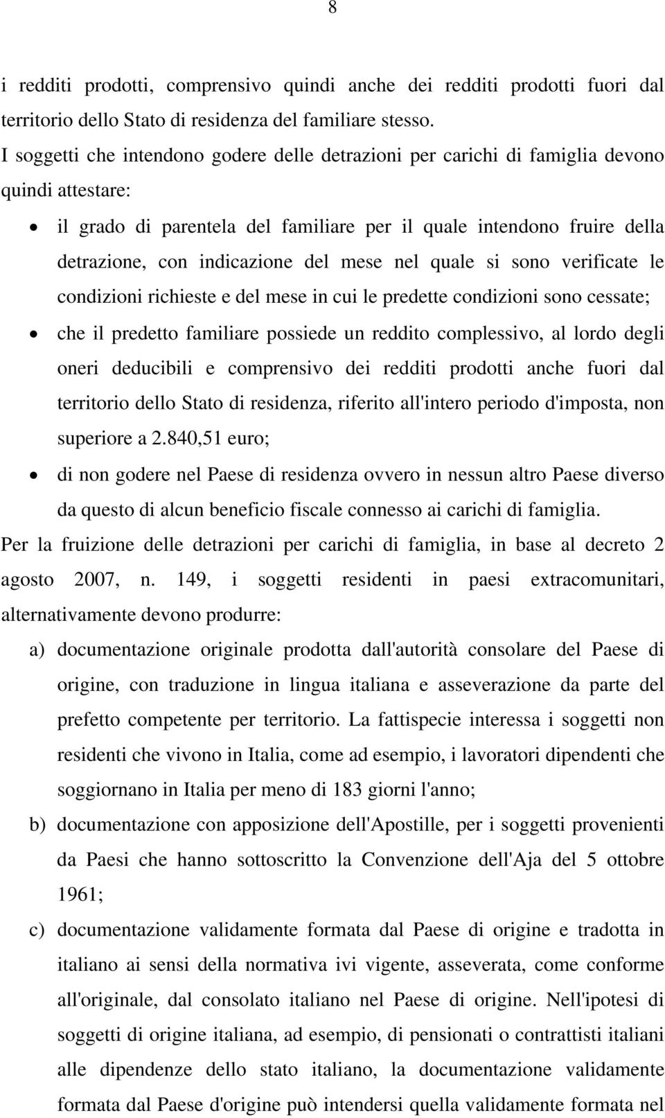 del mese nel quale si sono verificate le condizioni richieste e del mese in cui le predette condizioni sono cessate; che il predetto familiare possiede un reddito complessivo, al lordo degli oneri