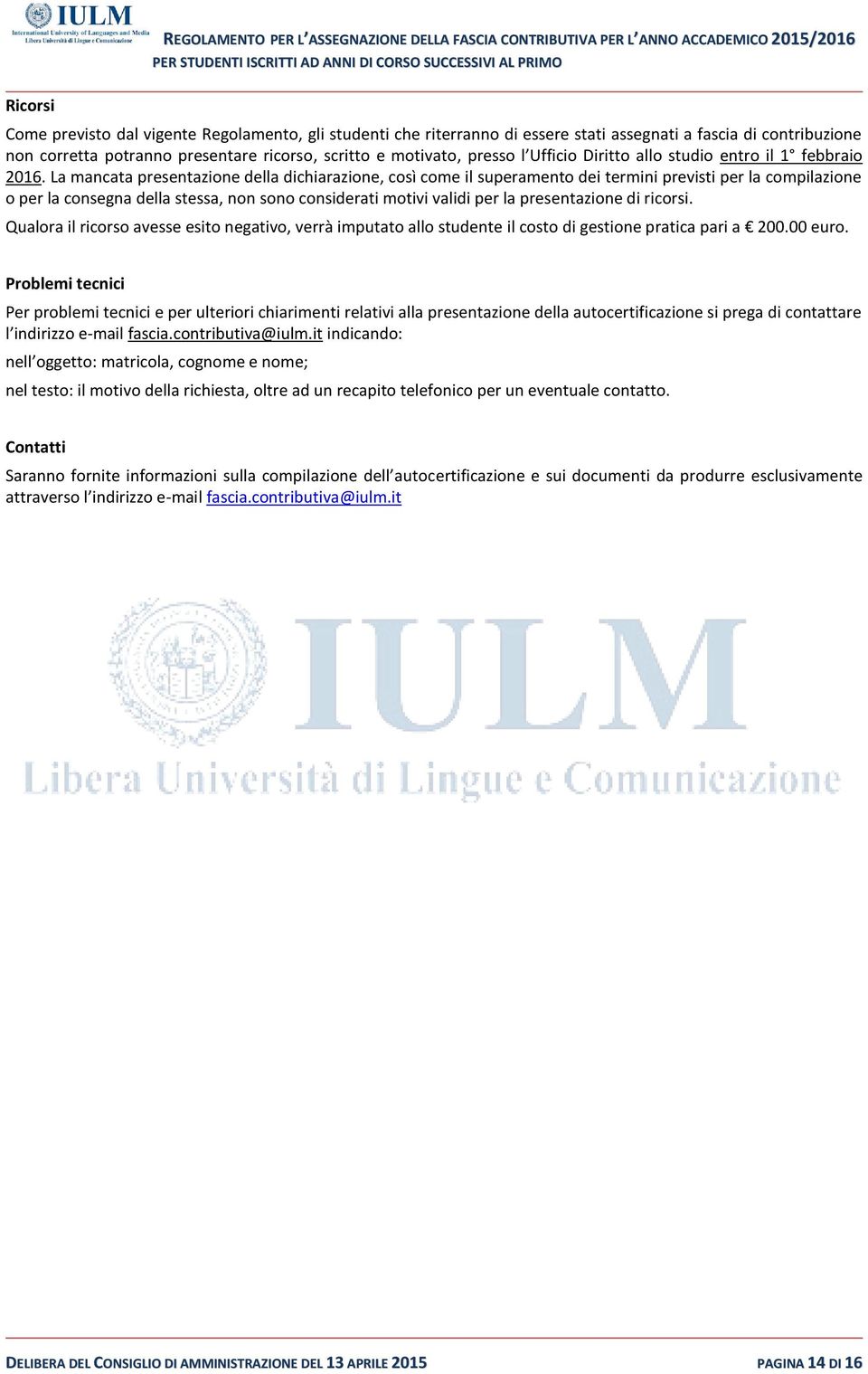 La mancata presentazione della dichiarazione, così come il superamento dei termini previsti per la compilazione o per la consegna della stessa, non sono considerati motivi validi per la presentazione