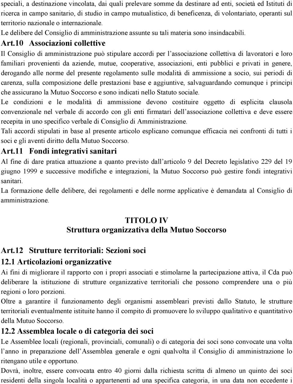 10 Associazioni collettive Il Consiglio di amministrazione può stipulare accordi per l associazione collettiva di lavoratori e loro familiari provenienti da aziende, mutue, cooperative, associazioni,