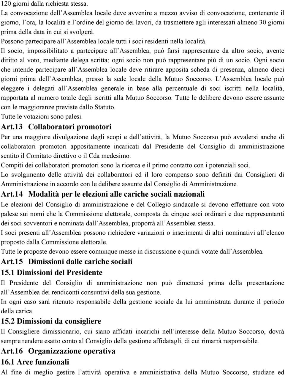 30 giorni prima della data in cui si svolgerà. Possono partecipare all Assemblea locale tutti i soci residenti nella località.