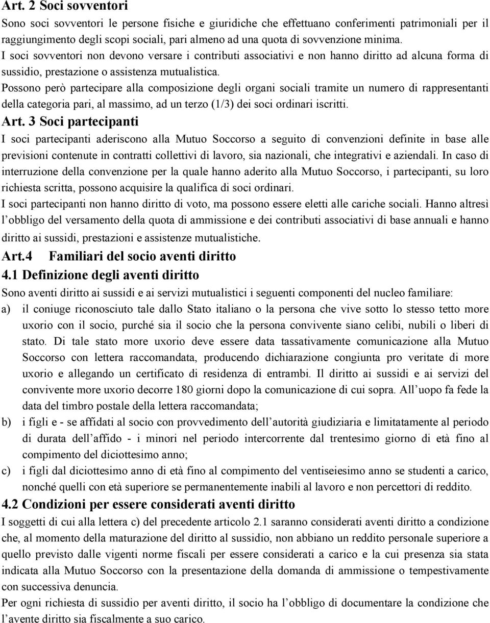 Possono però partecipare alla composizione degli organi sociali tramite un numero di rappresentanti della categoria pari, al massimo, ad un terzo (1/3) dei soci ordinari iscritti. Art.