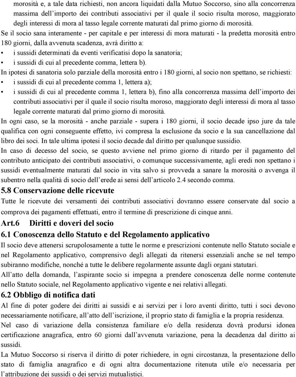 Se il socio sana interamente - per capitale e per interessi di mora maturati - la predetta morosità entro 180 giorni, dalla avvenuta scadenza, avrà diritto a: i sussidi determinati da eventi