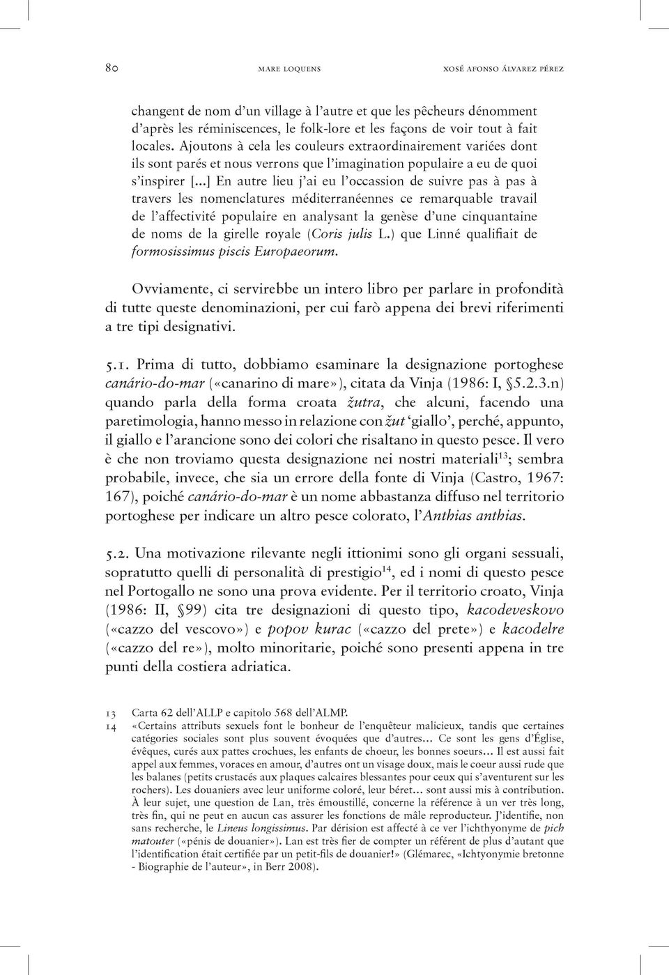 ..] En autre lieu j ai eu l occassion de suivre pas à pas à travers les nomenclatures méditerranéennes ce remarquable travail de l affectivité populaire en analysant la genèse d une cinquantaine de