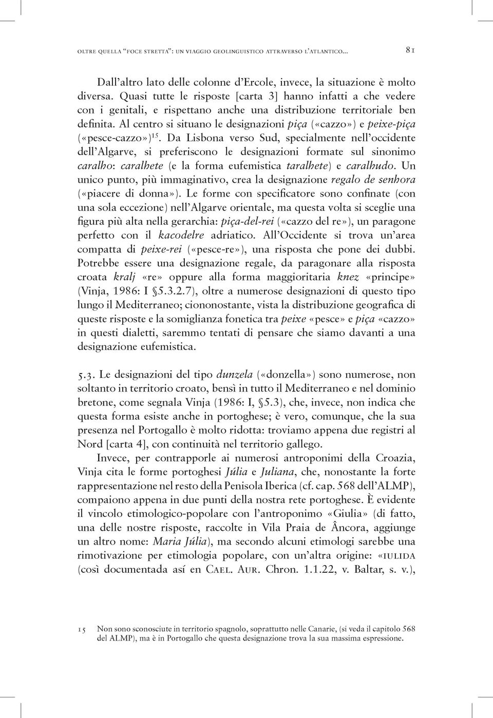 Al centro si situano le designazioni piça («cazzo») e peixe-piça («pesce-cazzo») 15.