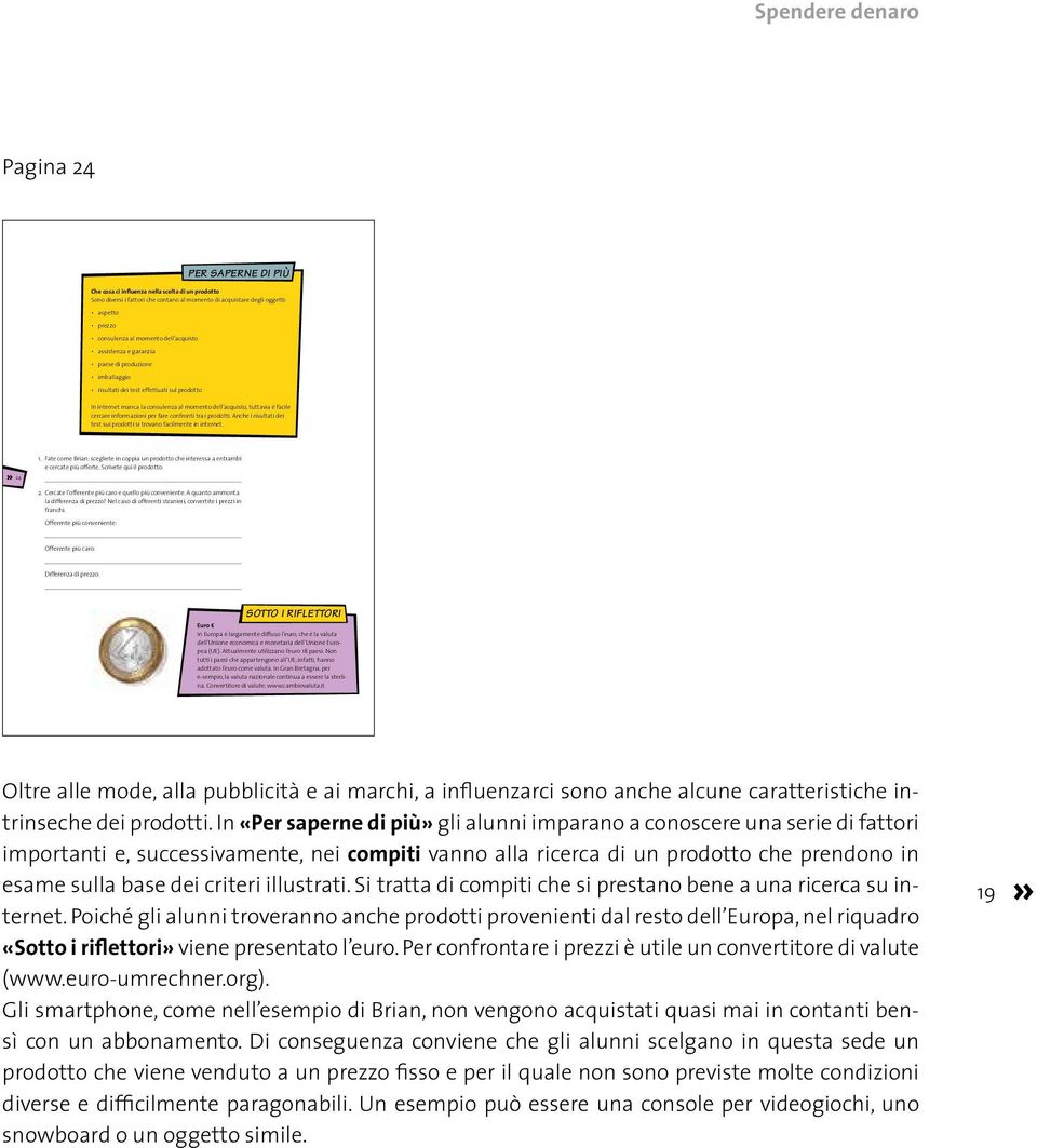 informazioni per fare confronti tra i prodotti. Anche i risultati dei test sui prodotti si trovano facilmente in internet. 24 1.