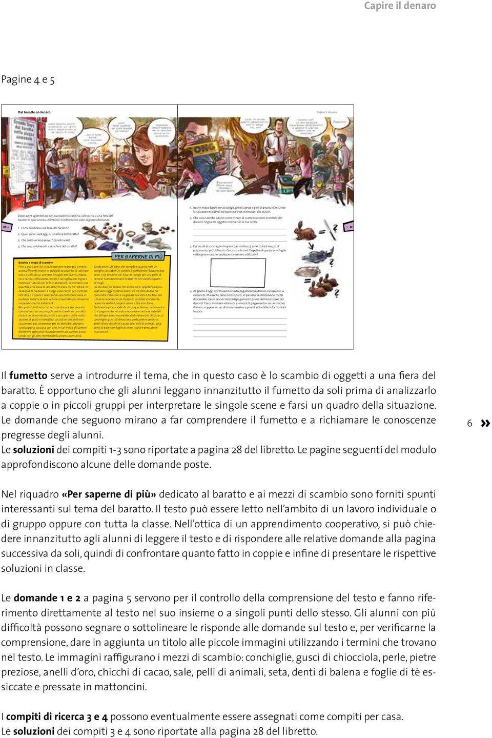 Discutete la soluzione tra di voi ed esponete i vostri risultati alla classe. 2. Che cosa sarebbe adatto come mezzo di scambio o come sostituto del denaro? Segna tre oggetti, motivando la tua scelta.