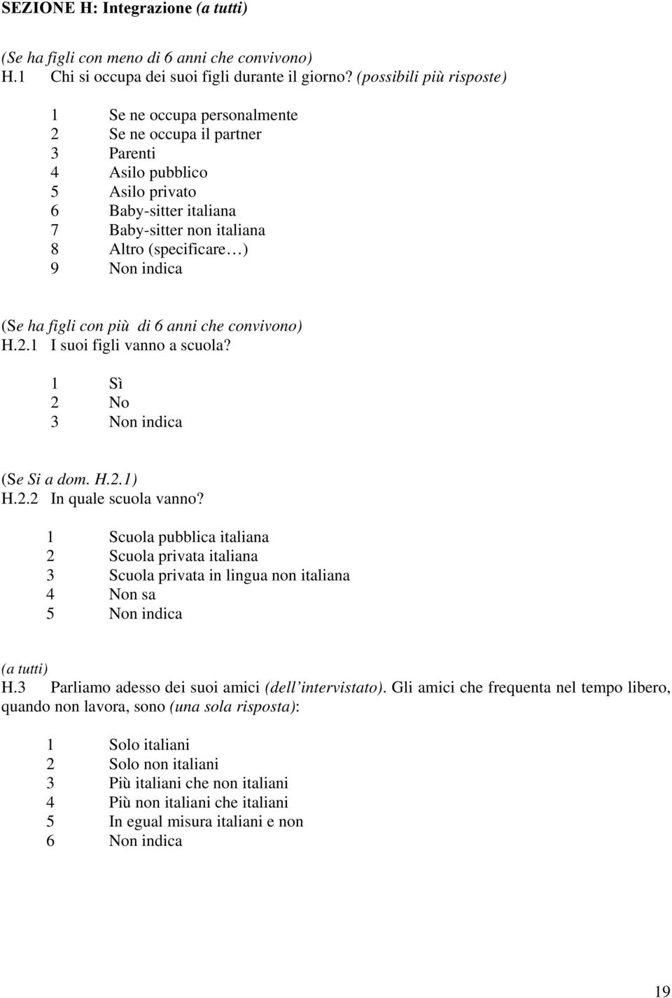 Non indica (Se ha figli con più di 6 anni che convivono) H.2.1 I suoi figli vanno a scuola? 1 Sì 2 No 3 Non indica (Se Si a dom. H.2.1) H.2.2 In quale scuola vanno?