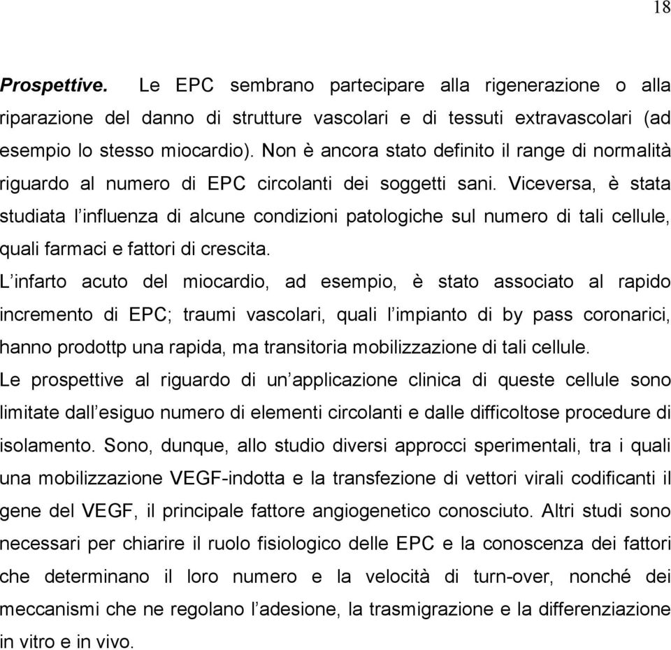 Viceversa, è stata studiata l influenza di alcune condizioni patologiche sul numero di tali cellule, quali farmaci e fattori di crescita.