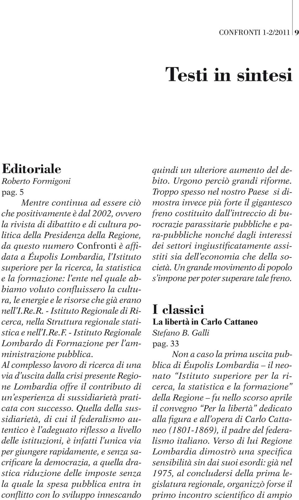 Lombardia, l Istituto superiore per la ricerca, la statistica e la formazione: l ente nel quale abbiamo voluto confluissero la cultura, le energie e le risorse che già erano nell I.Re