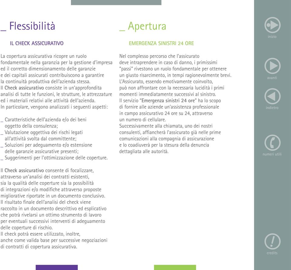 Il Check assicurativo consiste in un approfondita analisi di tutte le funzioni, le strutture, le attrezzature ed i materiali relativi alle attività dell azienda.