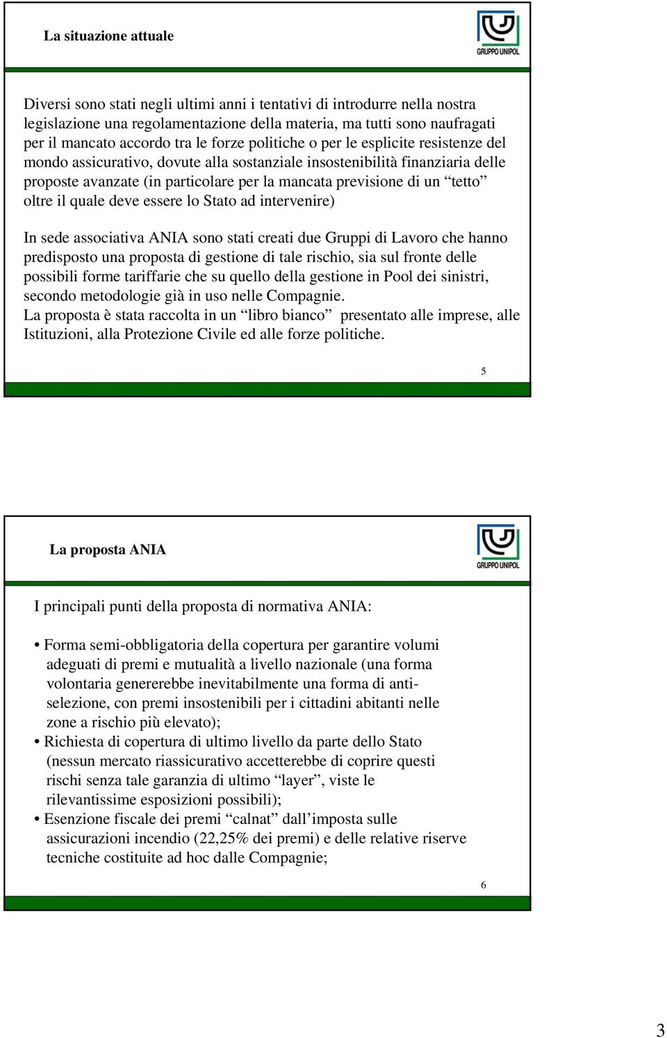 tetto oltre il quale deve essere lo Stato ad intervenire) In sede associativa ANIA sono stati creati due Gruppi di Lavoro che hanno predisposto una proposta di gestione di tale rischio, sia sul