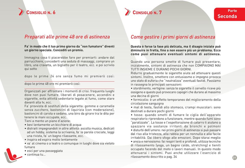 e poi scrivilo qui sotto dopo le prime 24 ore senza fumo mi premierò così: dopo le prime 48 ore mi premierò così: Organizzati per affrontare i momenti di crisi: frequenta luoghi dove non puoi fumare,