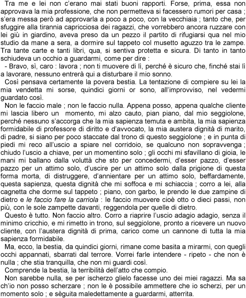 tirannia capricciosa dei ragazzi, che vorrebbero ancora ruzzare con lei giù in giardino, aveva preso da un pezzo il partito di rifugiarsi qua nel mio studio da mane a sera, a dormire sul tappeto col