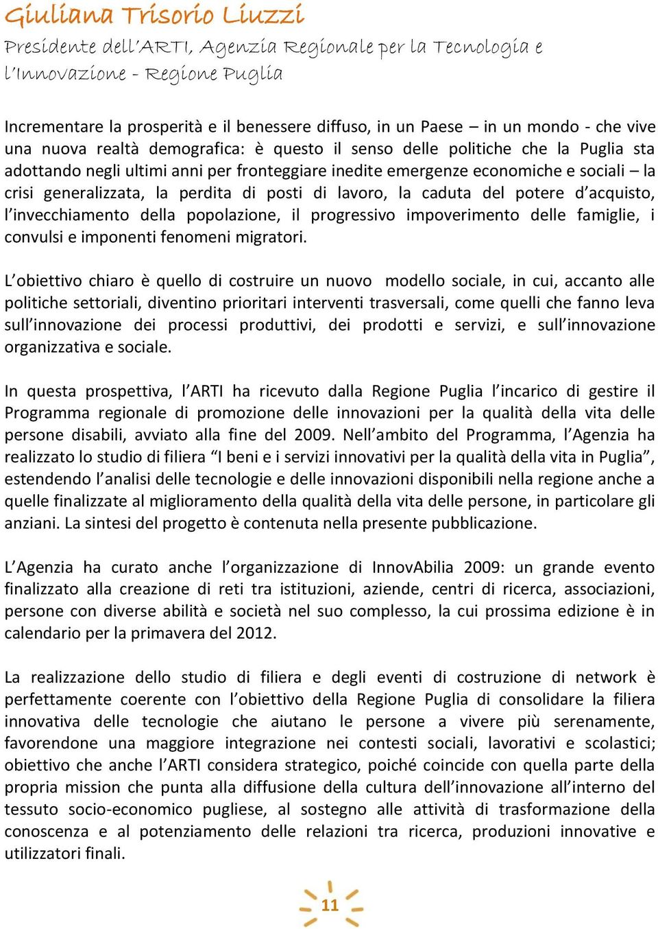 perdita di posti di lavoro, la caduta del potere d acquisto, l invecchiamento della popolazione, il progressivo impoverimento delle famiglie, i convulsi e imponenti fenomeni migratori.