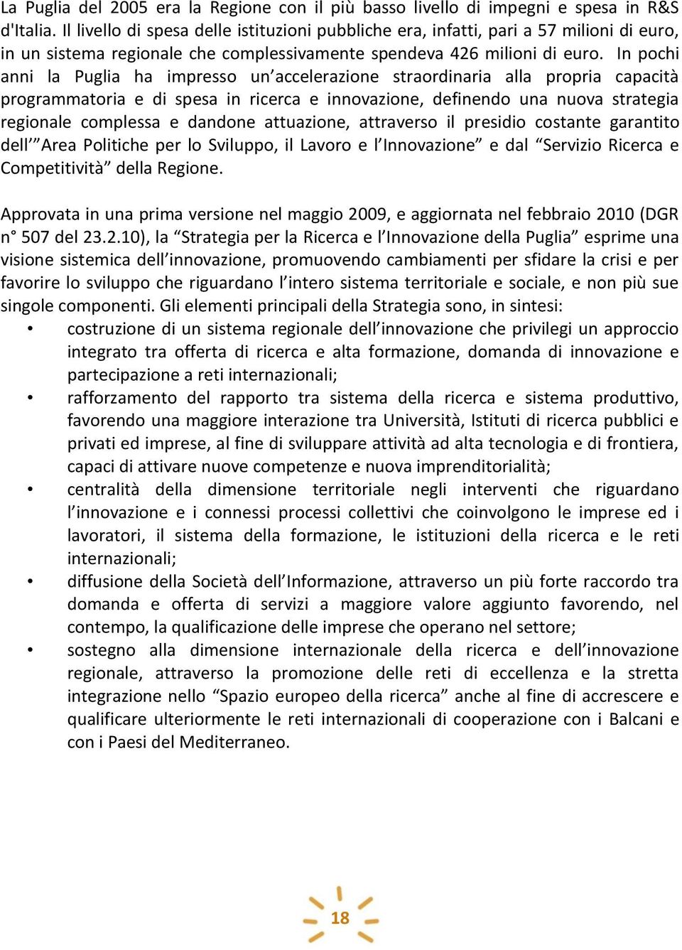 In pochi anni la Puglia ha impresso un accelerazione straordinaria alla propria capacità programmatoria e di spesa in ricerca e innovazione, definendo una nuova strategia regionale complessa e