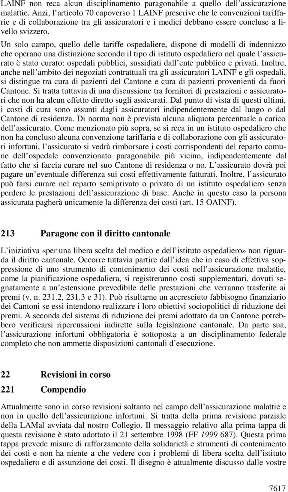 Un solo campo, quello delle tariffe ospedaliere, dispone di modelli di indennizzo che operano una distinzione secondo il tipo di istituto ospedaliero nel quale l assicurato è stato curato: ospedali