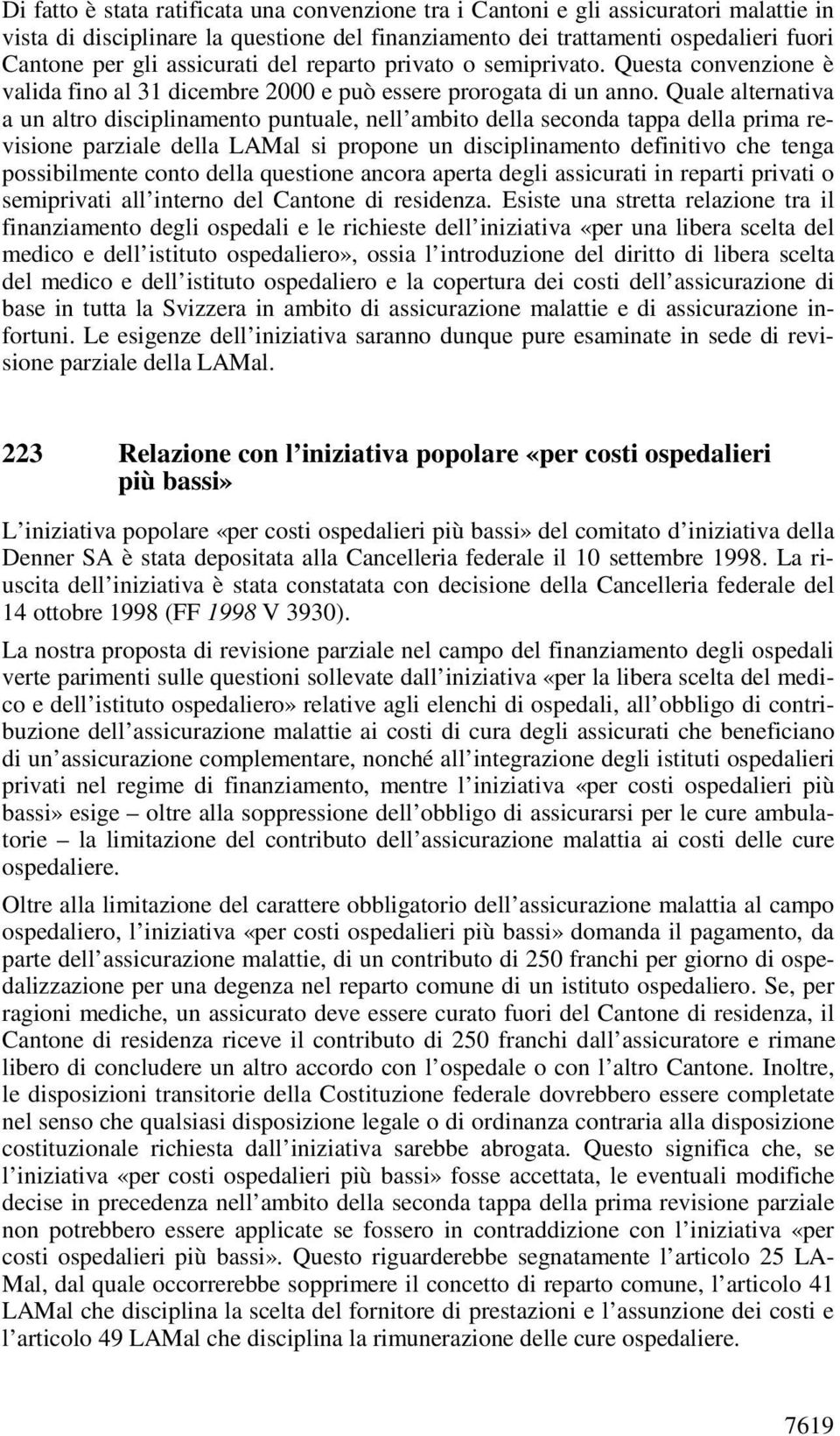 Quale alternativa a un altro disciplinamento puntuale, nell ambito della seconda tappa della prima revisione parziale della LAMal si propone un disciplinamento definitivo che tenga possibilmente