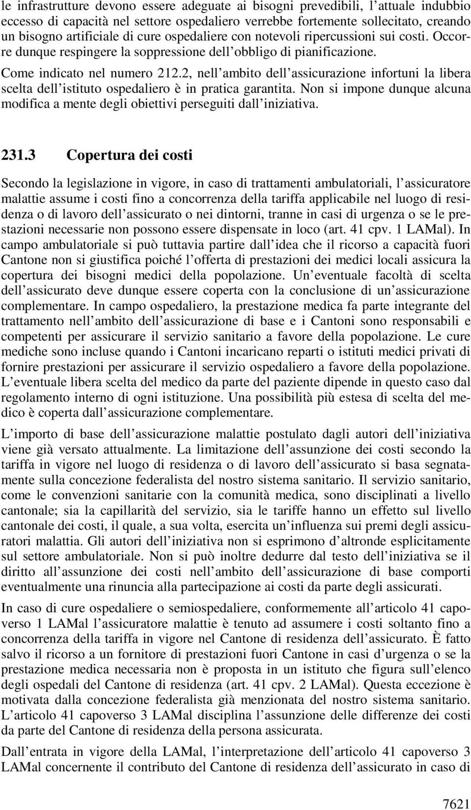 2, nell ambito dell assicurazione infortuni la libera scelta dell istituto ospedaliero è in pratica garantita. Non si impone dunque alcuna modifica a mente degli obiettivi perseguiti dall iniziativa.