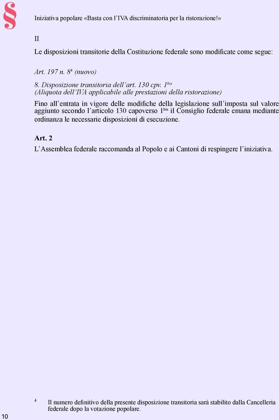 1 bis (Aliquota dell IVA applicabile alle prestazioni della ristorazione) Fino all entrata in vigore delle modifiche della legislazione sull imposta sul valore aggiunto secondo l articolo