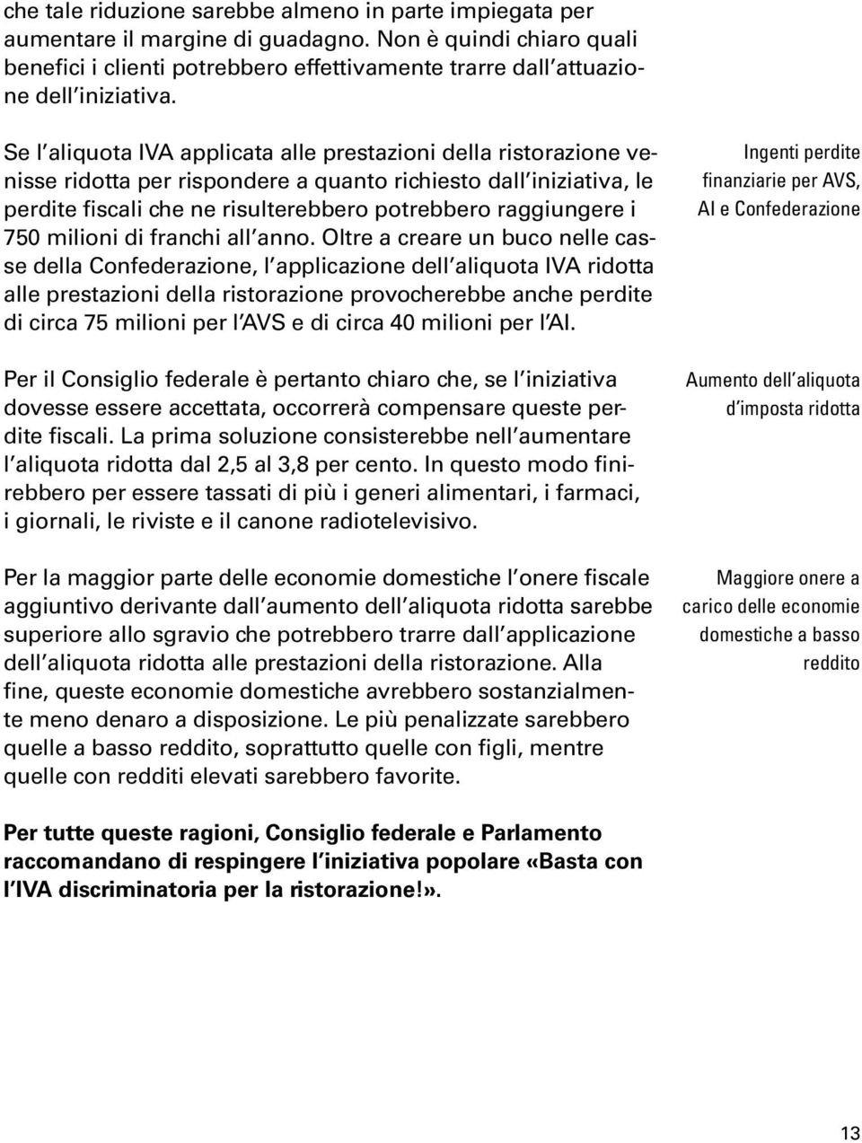 Se l aliquota IVA applicata alle prestazioni della ristorazione venisse ridotta per rispondere a quanto richiesto dall iniziativa, le perdite fiscali che ne risulterebbero potrebbero raggiungere i