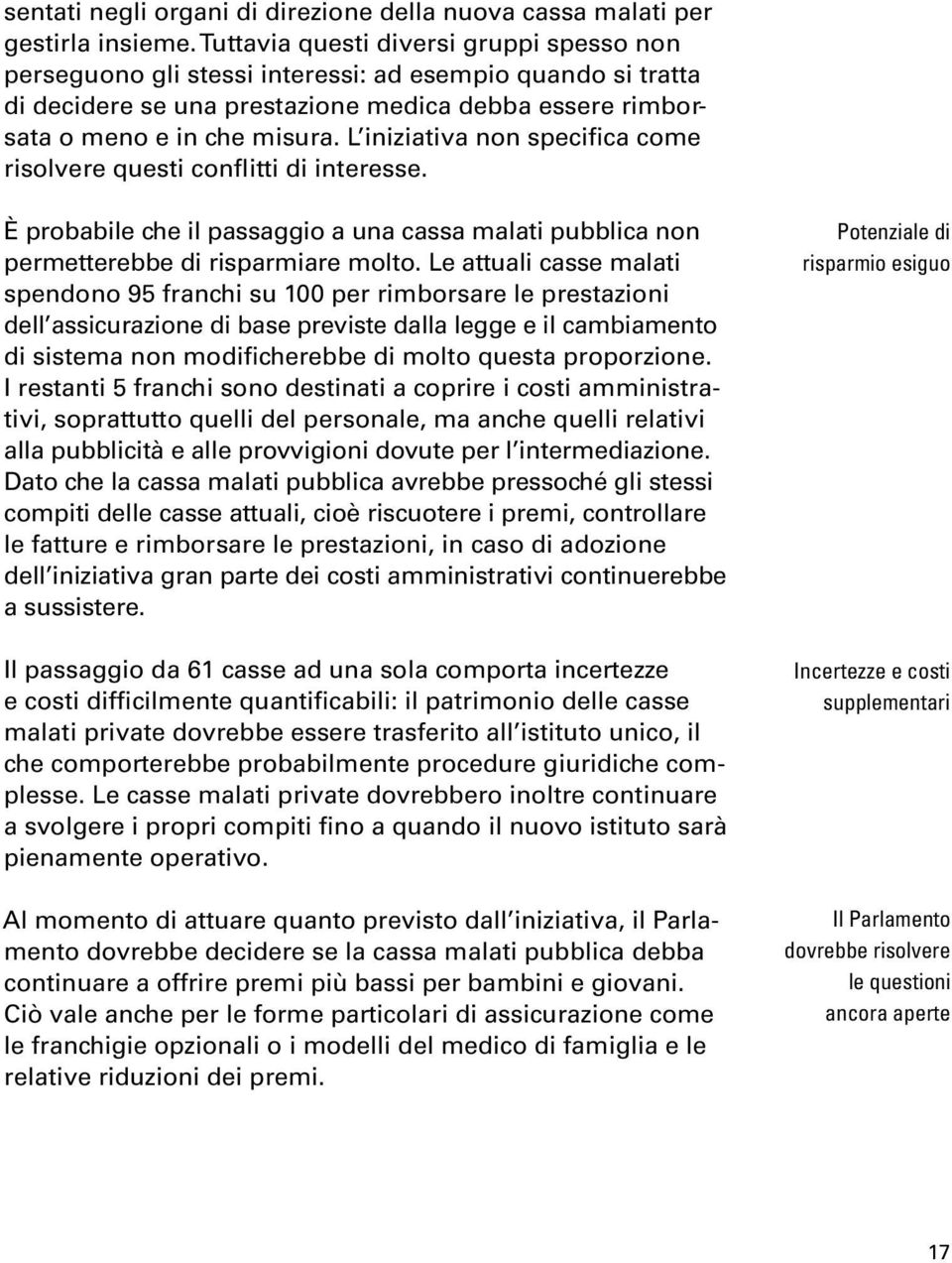 L iniziativa non specifica come risolvere questi conflitti di interesse. È probabile che il passaggio a una cassa malati pubblica non permetterebbe di risparmiare molto.