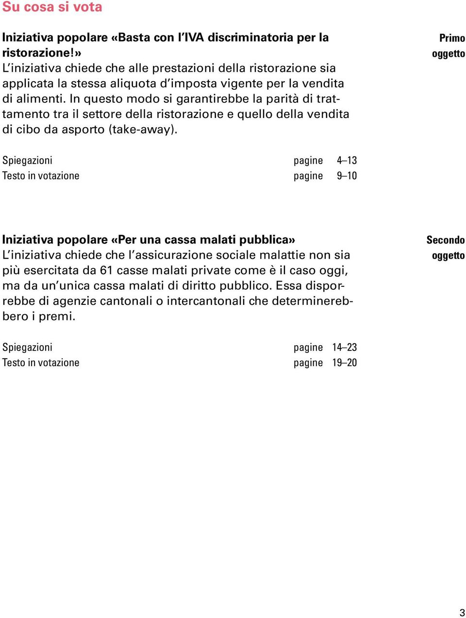 In questo modo si garantirebbe la parità di trattamento tra il settore della ristorazione e quello della vendita di cibo da asporto (take-away).