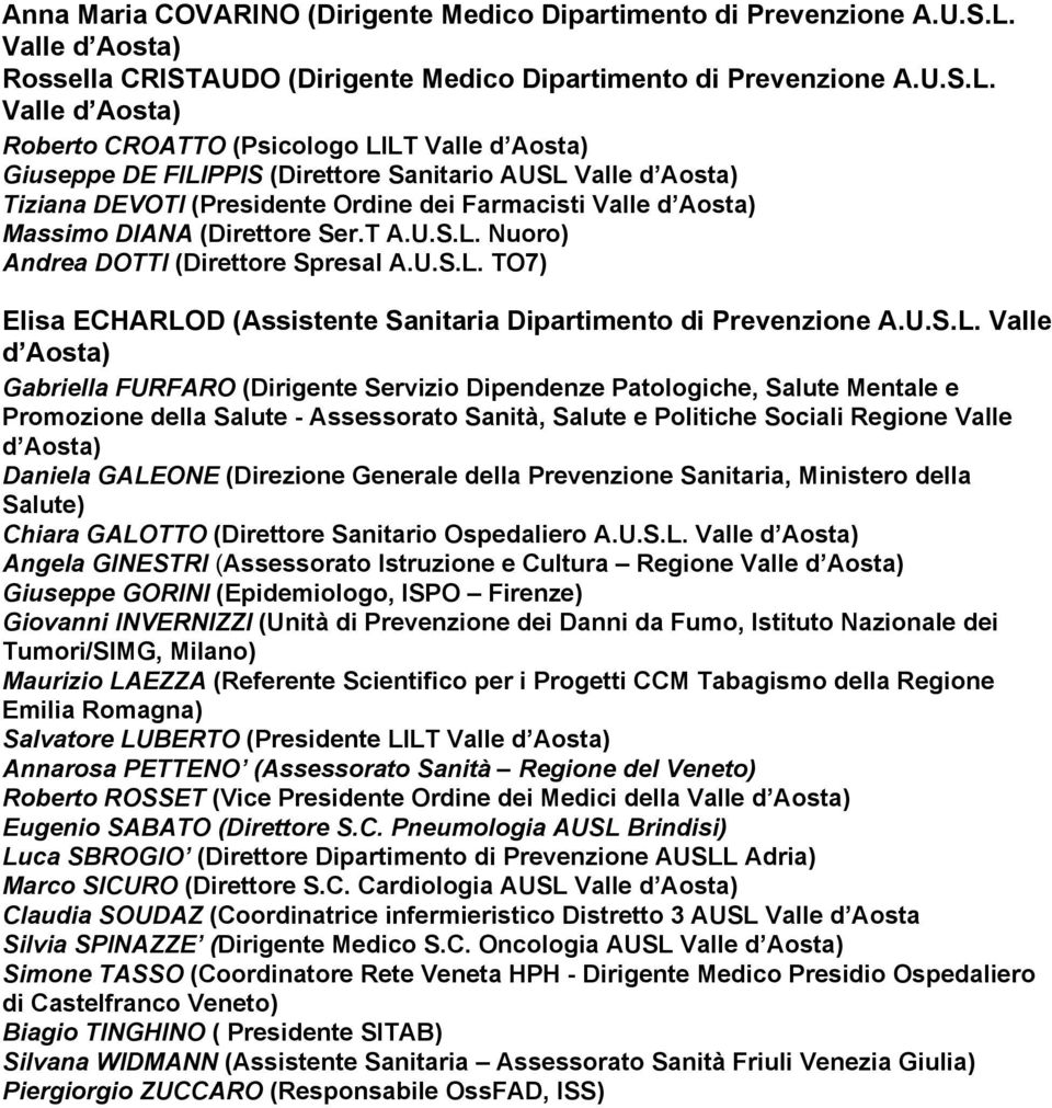 Valle Roberto CROATTO (Psicologo LILT Valle Giuseppe DE FILIPPIS (Direttore Sanitario AUSL Valle Tiziana DEVOTI (Presidente Ordine dei Farmacisti Valle Massimo DIANA (Direttore Ser.T A.U.S.L. Nuoro) Andrea DOTTI (Direttore Spresal A.