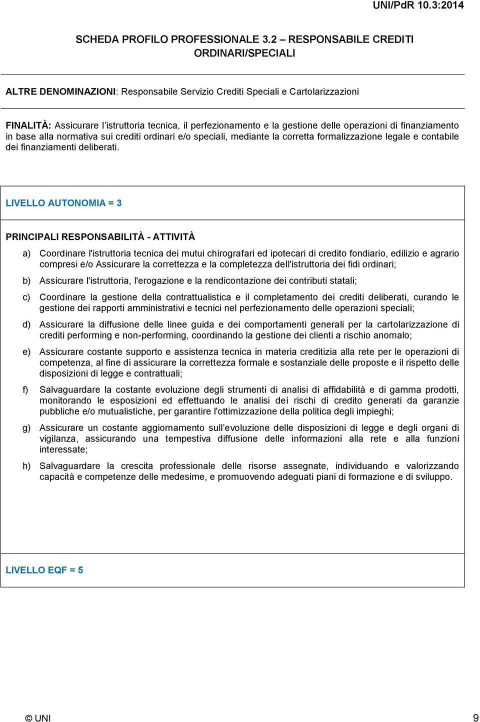 delle operazioni di finanziamento in base alla normativa sui crediti ordinari e/o speciali, mediante la corretta formalizzazione legale e contabile dei finanziamenti deliberati.