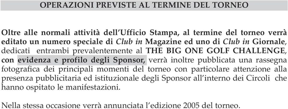 verrà inoltre pubblicata una rassegna fotografica dei principali momenti del torneo con particolare attenzione alla presenza pubblicitaria ed