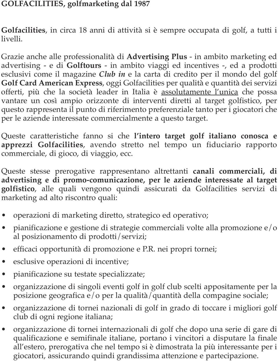 carta di credito per il mondo del golf Golf Card American Express, oggi Golfacilities per qualità e quantità dei servizi offerti, più che la società leader in Italia è assolutamente l unica che possa