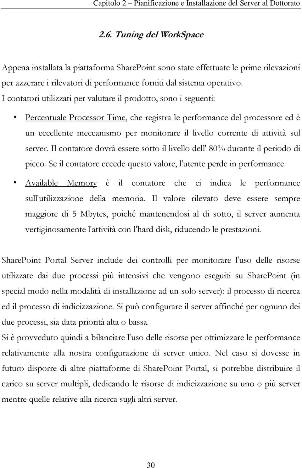 corrente di attività sul server. Il contatore dovrà essere sotto il livello dell' 80% durante il periodo di picco. Se il contatore eccede questo valore, l'utente perde in performance.