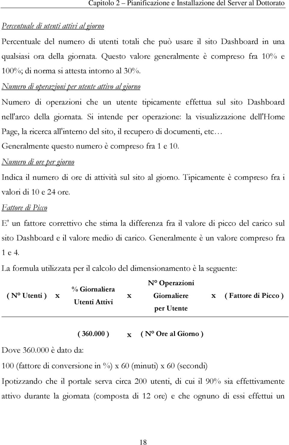 Numero di operazioni per utente attivo al giorno Numero di operazioni che un utente tipicamente effettua sul sito Dashboard nell'arco della giornata.