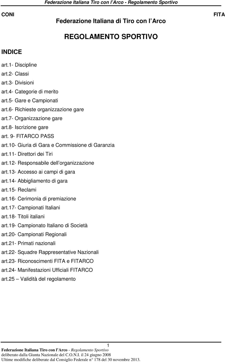 12- Responsabile dell organizzazione art.13- Accesso ai campi di gara art.14- Abbigliamento di gara art.15- Reclami art.16- Cerimonia di premiazione art.17- Campionati Italiani art.