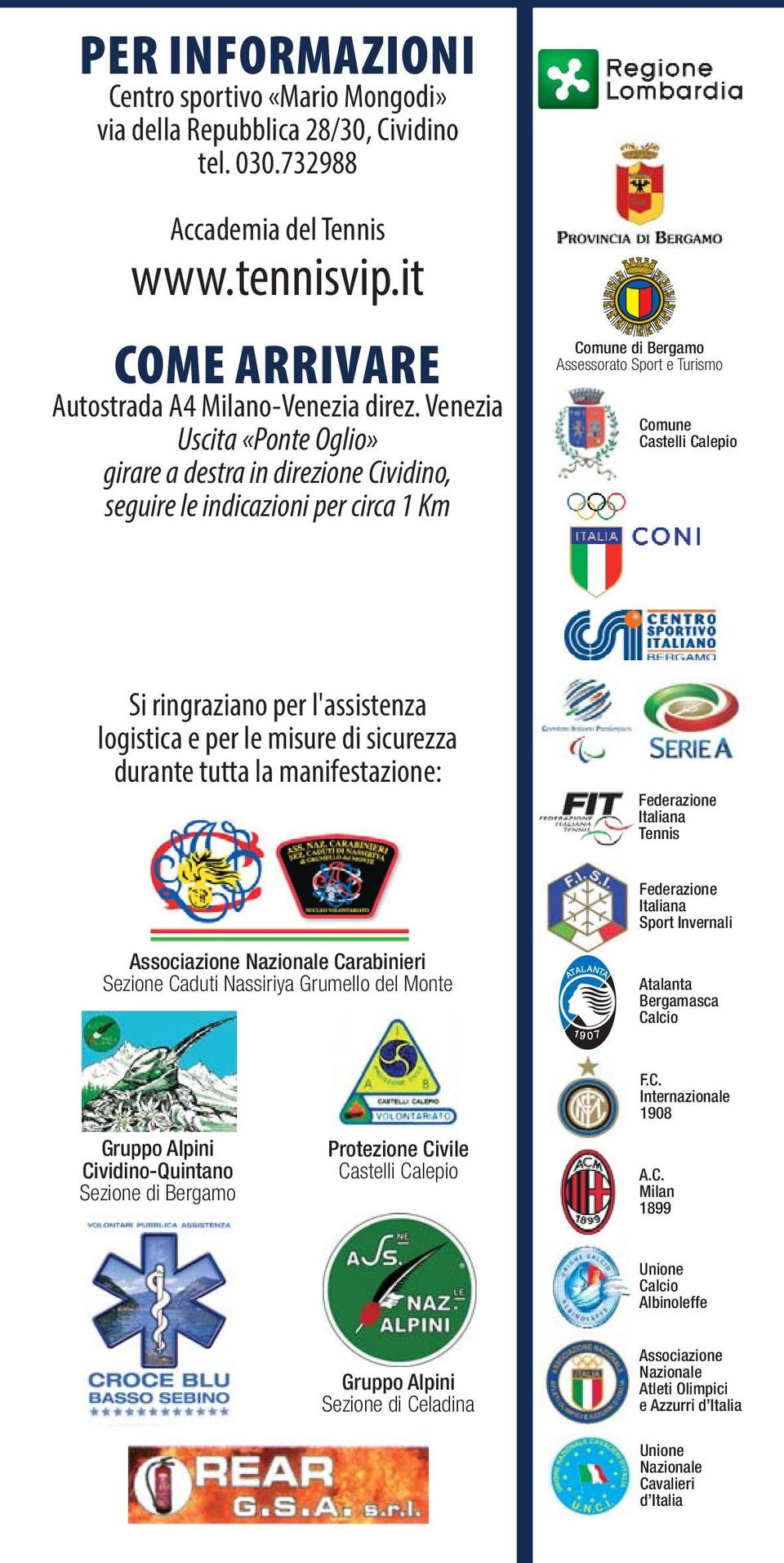 l'assistenza logistica e per le misure di sicurezza durante tutta la manifestazione: Federazione Italiana Tennis Federazione Italiana Sport Invernali Associazione Nazionale Carabinieri Sezione Caduti