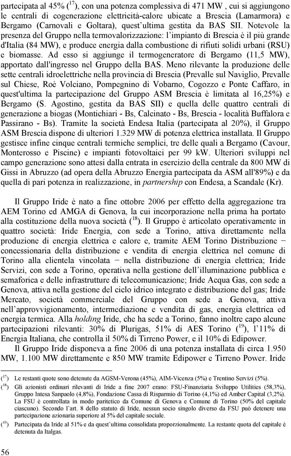 Notevole la presenza del Gruppo nella termovalorizzazione: l impianto di Brescia è il più grande d'italia (84 MW), e produce energia dalla combustione di rifiuti solidi urbani (RSU) e biomasse.