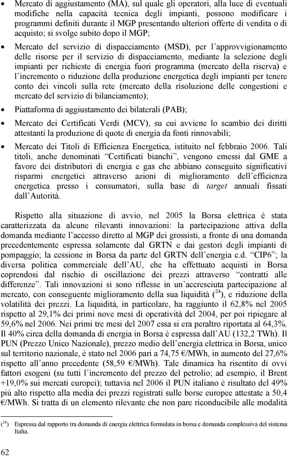 mediante la selezione degli impianti per richieste di energia fuori programma (mercato della riserva) e l incremento o riduzione della produzione energetica degli impianti per tenere conto dei