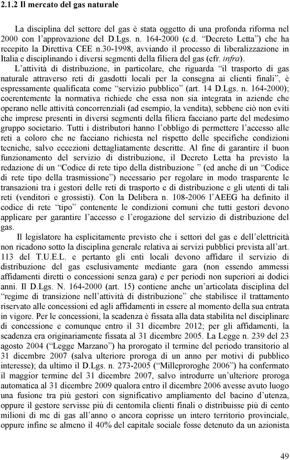 L attività di distribuzione, in particolare, che riguarda il trasporto di gas naturale attraverso reti di gasdotti locali per la consegna ai clienti finali, è espressamente qualificata come servizio