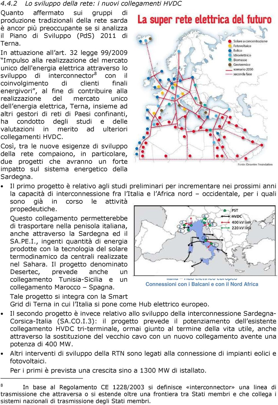 32 legge 99/2009 Impuls alla realizzazine del mercat unic dell'energia elettrica attravers l svilupp di intercnnectr 8 cn il cinvlgiment di clienti finali energivri, al fine di cntribuire alla