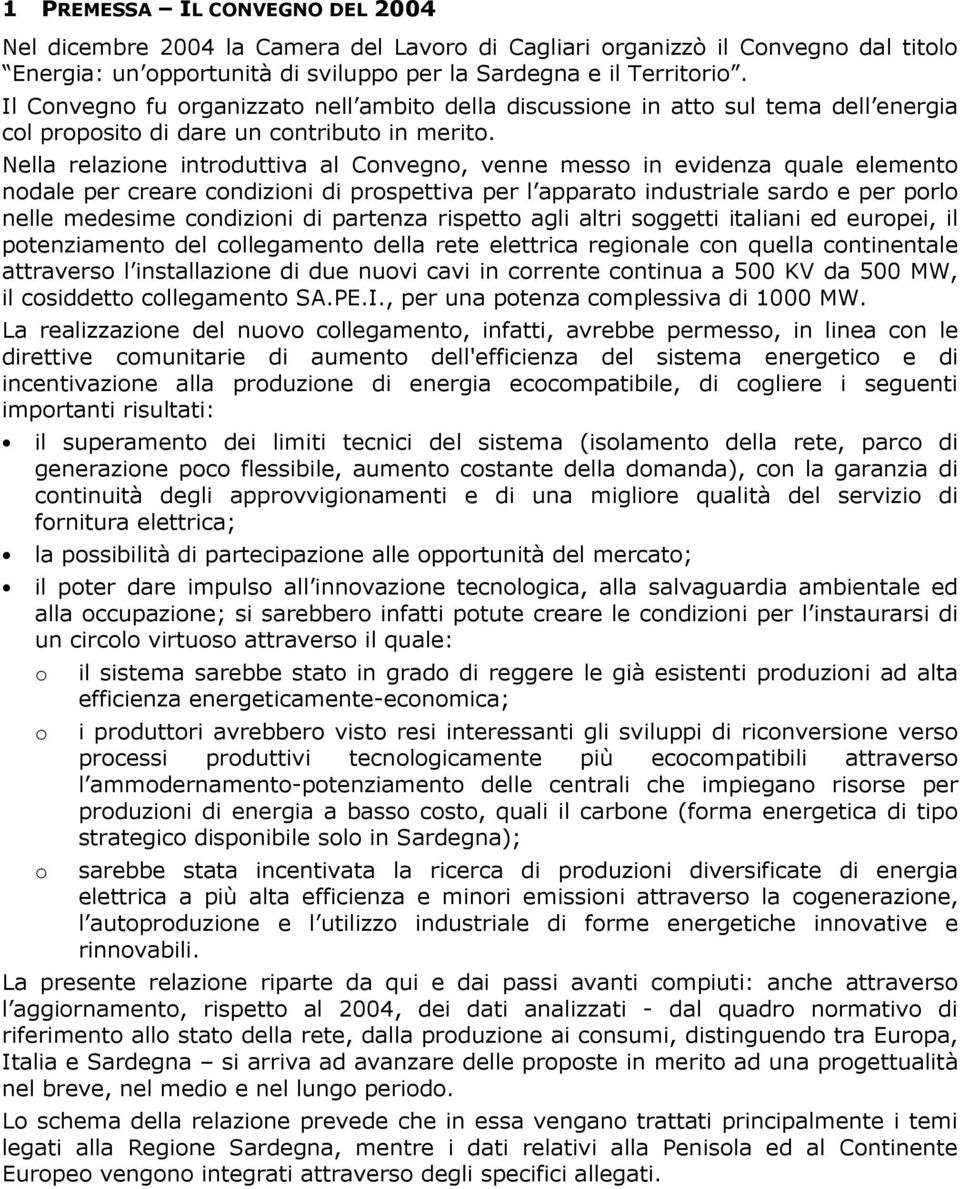 Nella relazine intrduttiva al Cnvegn, venne mess in evidenza quale element ndale per creare cndizini di prspettiva per l apparat industriale sard e per prl nelle medesime cndizini di partenza rispett