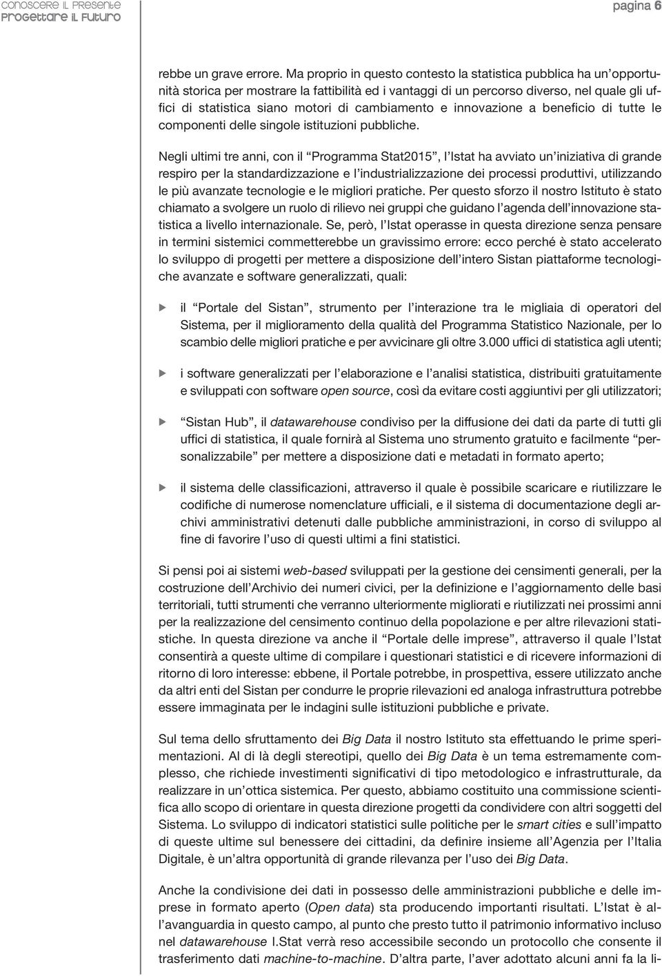 cambiamento e innovazione a beneficio di tutte le componenti delle singole istituzioni pubbliche.